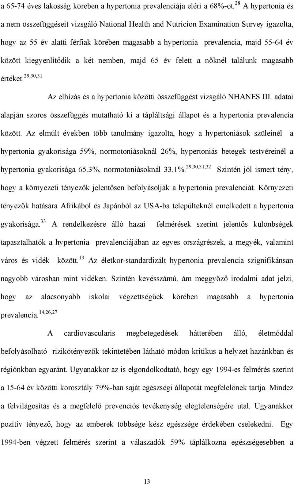 között kiegyenlít dik a két nemben, majd 65 év felett a n knél találunk magasabb értéket. 29,30,31 Az elhízás és a hypertonia közötti összefüggést vizsgáló NHANES III.