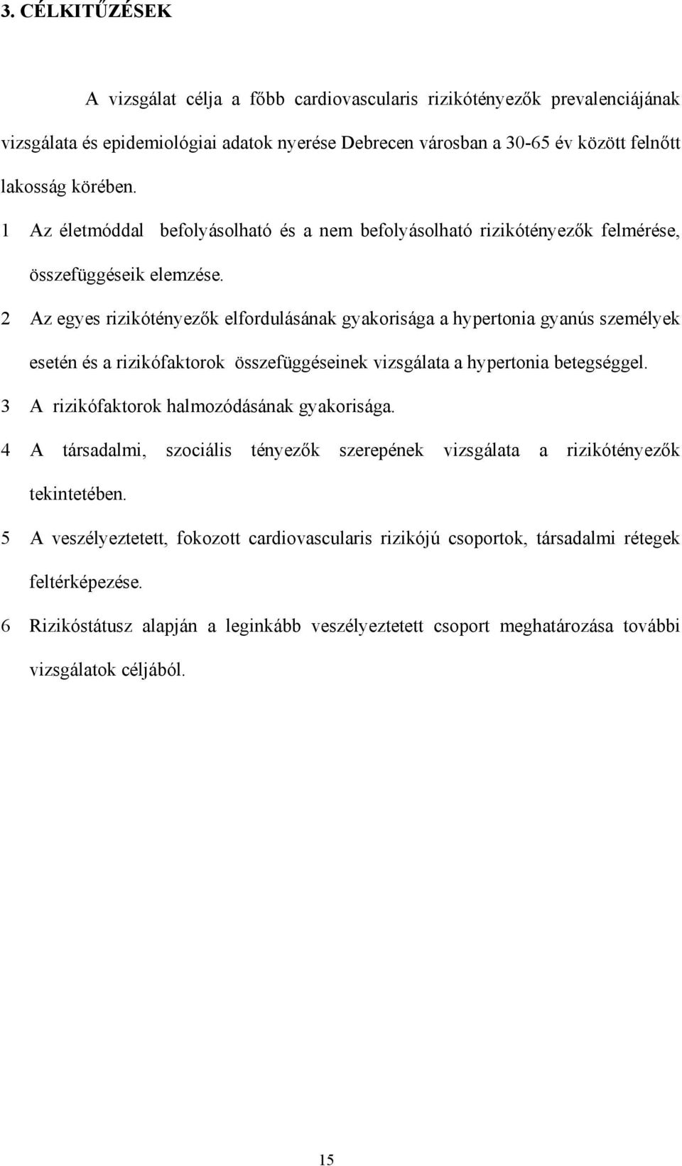 2 Az egyes rizikótényez k elfordulásának gyakorisága a hypertonia gyanús személyek esetén és a rizikófaktorok összefüggéseinek vizsgálata a hypertonia betegséggel.