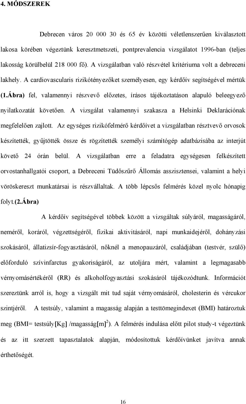 Ábra) fel, valamennyi részvev el zetes, írásos tájékoztatáson alapuló beleegyez nyilatkozatát követ en. A vizsgálat valamennyi szakasza a Helsinki Deklarációnak megfelel en zajlott.