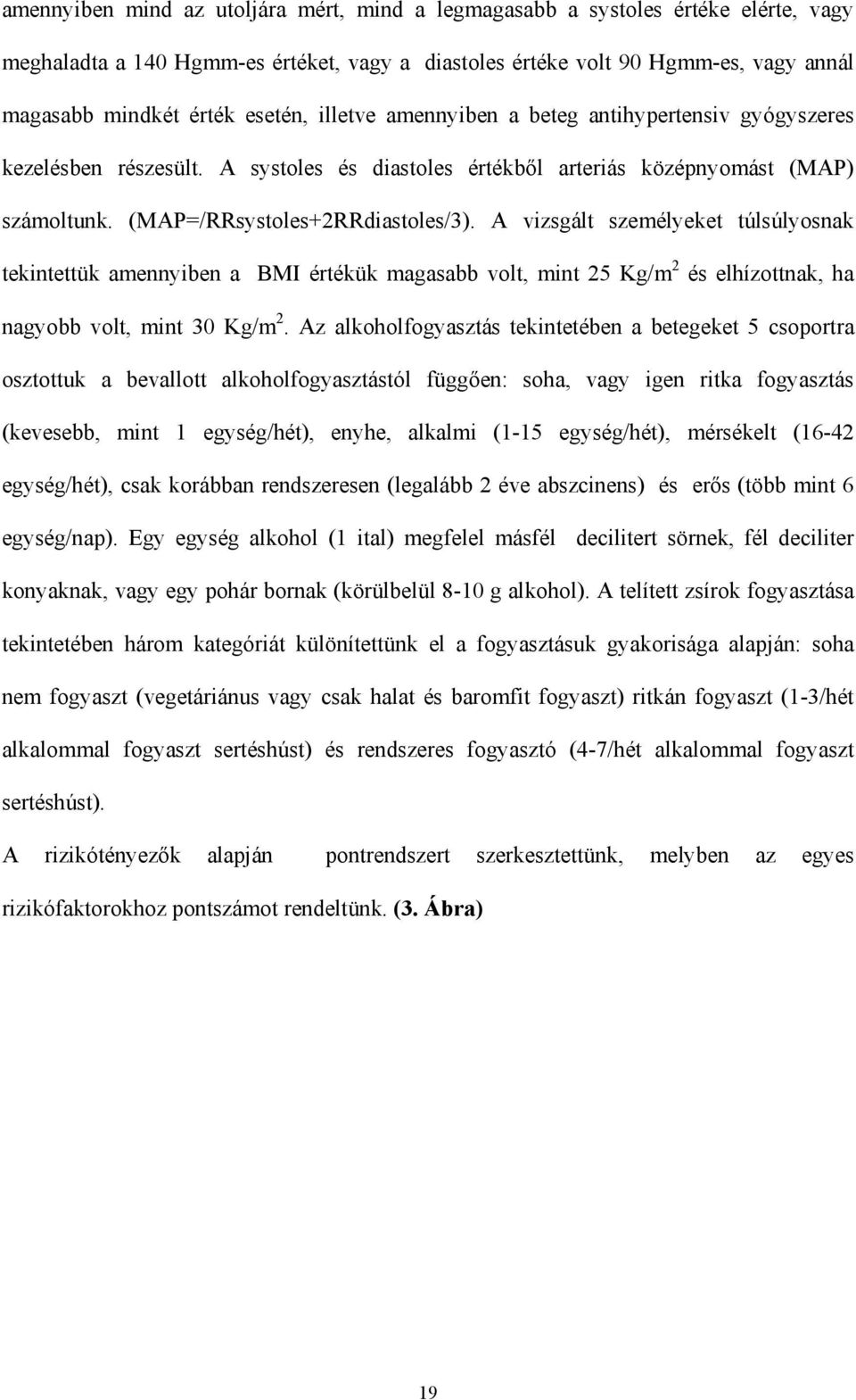 A vizsgált személyeket túlsúlyosnak tekintettük amennyiben a BMI értékük magasabb volt, mint 25 Kg/m 2 és elhízottnak, ha nagyobb volt, mint 30 Kg/m 2.