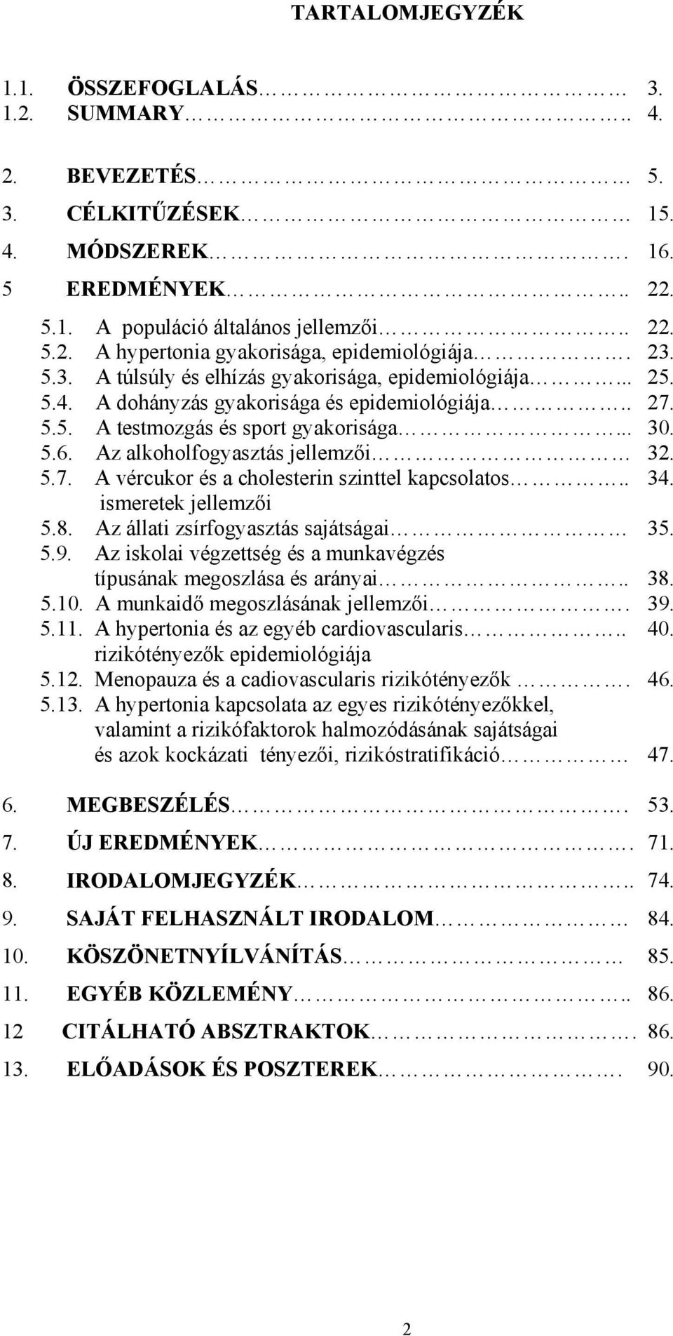 Az alkoholfogyasztás jellemz i 32. 5.7. A vércukor és a cholesterin szinttel kapcsolatos.. 34. ismeretek jellemz i 5.8. Az állati zsírfogyasztás sajátságai 35. 5.9.