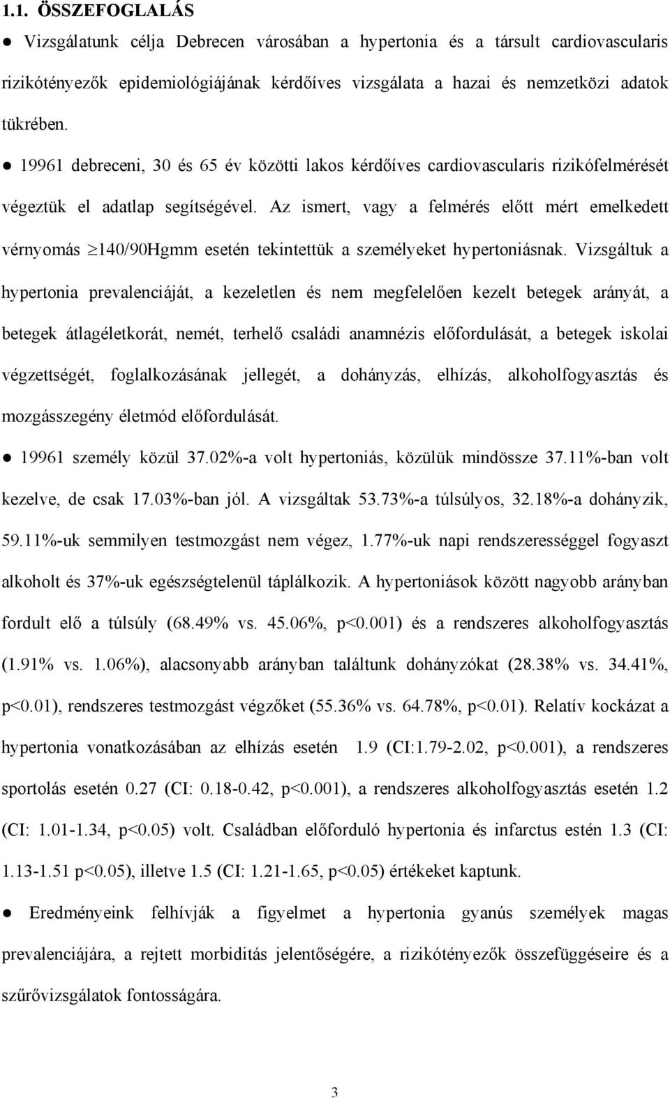 Az ismert, vagy a felmérés el tt mért emelkedett vérnyomás 140/90Hgmm esetén tekintettük a személyeket hypertoniásnak.