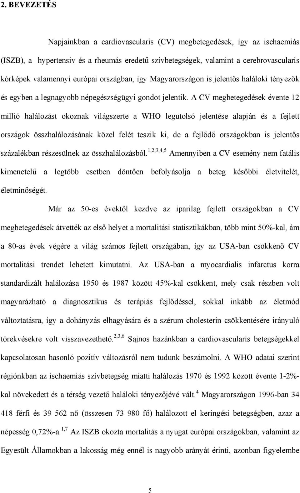 A CV megbetegedések évente 12 millió halálozást okoznak világszerte a WHO legutolsó jelentése alapján és a fejlett országok összhalálozásának közel felét teszik ki, de a fejl d országokban is jelent