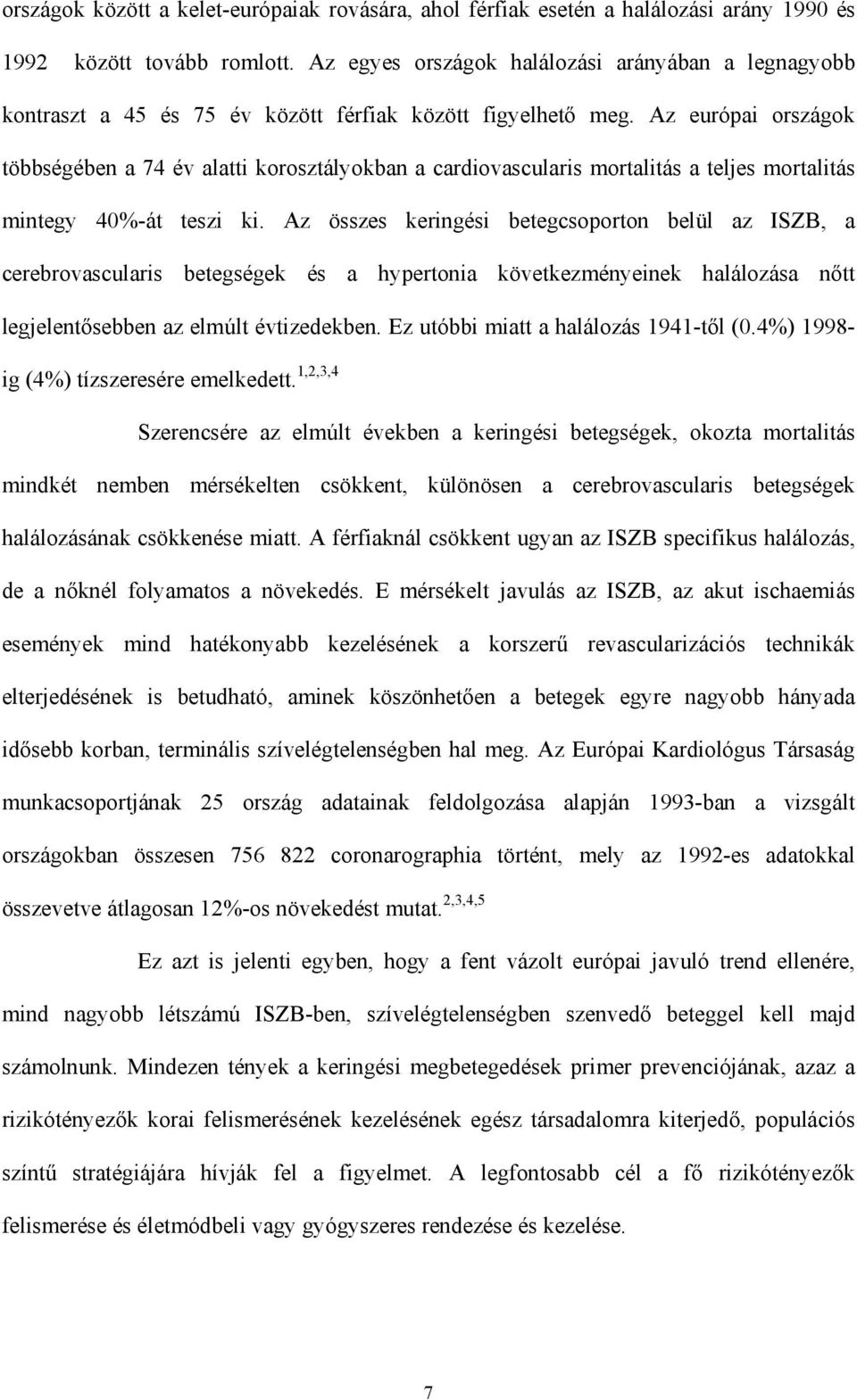 Az európai országok többségében a 74 év alatti korosztályokban a cardiovascularis mortalitás a teljes mortalitás mintegy 40%-át teszi ki.