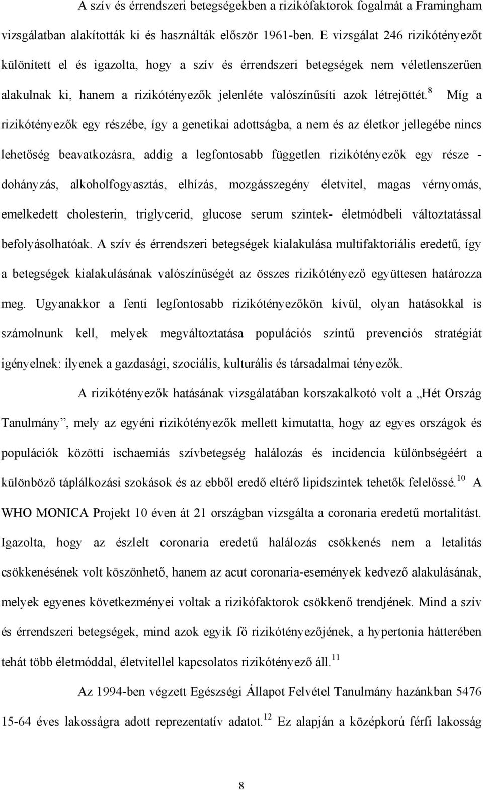 8 Míg a rizikótényez k egy részébe, így a genetikai adottságba, a nem és az életkor jellegébe nincs lehet ség beavatkozásra, addig a legfontosabb független rizikótényez k egy része - dohányzás,