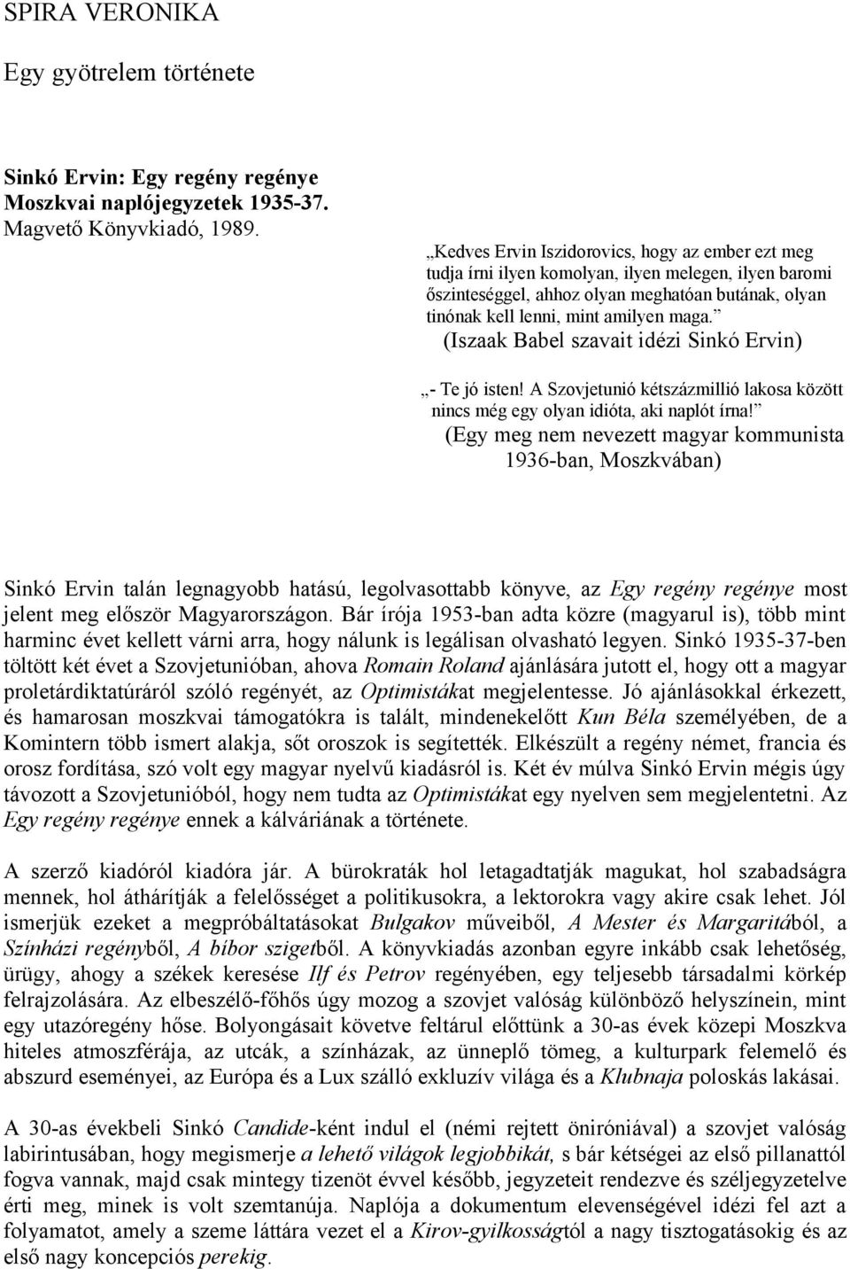 (Iszaak Babel szavait idézi Sinkó Ervin) - Te jó isten! A Szovjetunió kétszázmillió lakosa között nincs még egy olyan idióta, aki naplót írna!