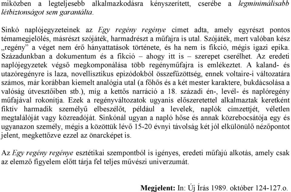 Szójáték, mert valóban kész regény a véget nem érő hányattatások története, és ha nem is fikció, mégis igazi epika. Századunkban a dokumentum és a fikció ahogy itt is szerepet cserélhet.