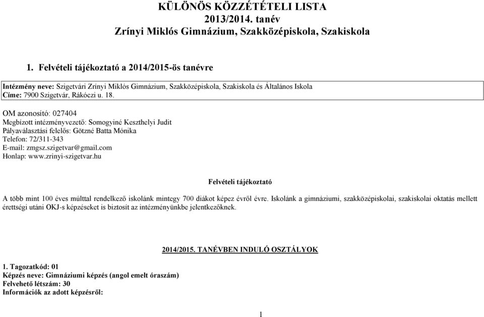 OM azonosító: 027404 Megbízott intézményvezető: Somogyiné Keszthelyi Judit Pályaválasztási felelős: Götzné Batta Mónika Telefon: 72/311-343 E-mail: zmgsz.szigetvar@gmail.com Honlap: www.