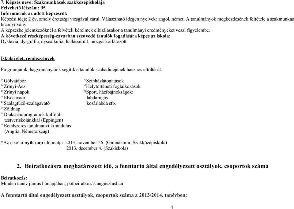 A következő részképesség-zavarban szenvedő tanulók fogadására képes az iskola: Dyslexia, dysgráfia, dyscalkulia, hallássérült, mozgáskorlátozott Iskolai élet, rendezvények Programjaink, hagyományaink