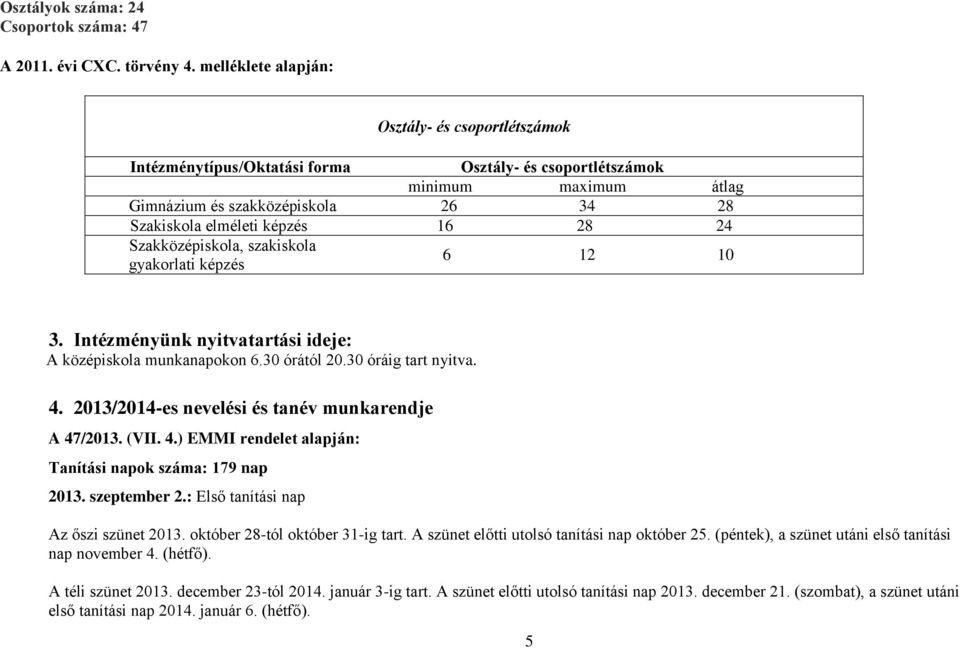 28 24 Szakközépiskola, szakiskola gyakorlati képzés 6 12 10 3. Intézményünk nyitvatartási ideje: A középiskola munkanapokon 6.30 órától 20.30 óráig tart nyitva. 4.