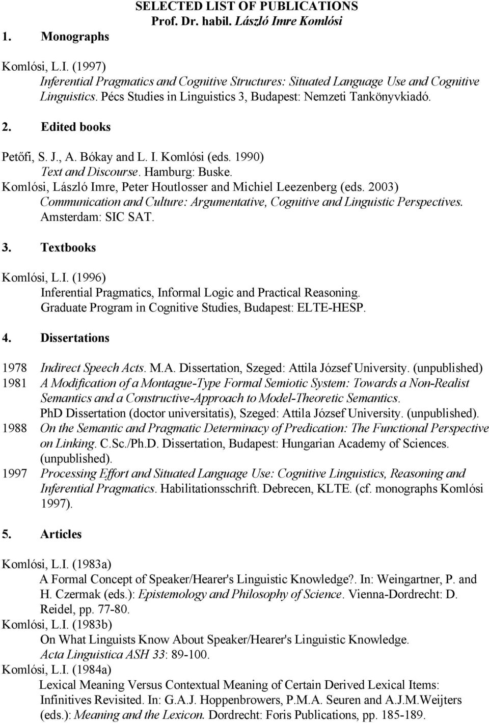 Komlósi, László Imre, Peter Houtlosser and Michiel Leezenberg (eds. 2003) Communication and Culture: Argumentative, Cognitive and Linguistic Perspectives. Amsterdam: SIC SAT. 3. Textbooks Komlósi, L.