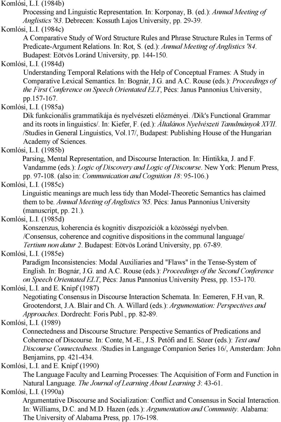 In: Bognár, J.G. and A.C. Rouse (eds.): Proceedings of the First Conference on Speech Orientated ELT, Pécs: Janus Pannonius University, pp.157-167. Komlósi, L.I. (1985a) Dik funkcionális grammatikája és nyelvészeti előzményei.