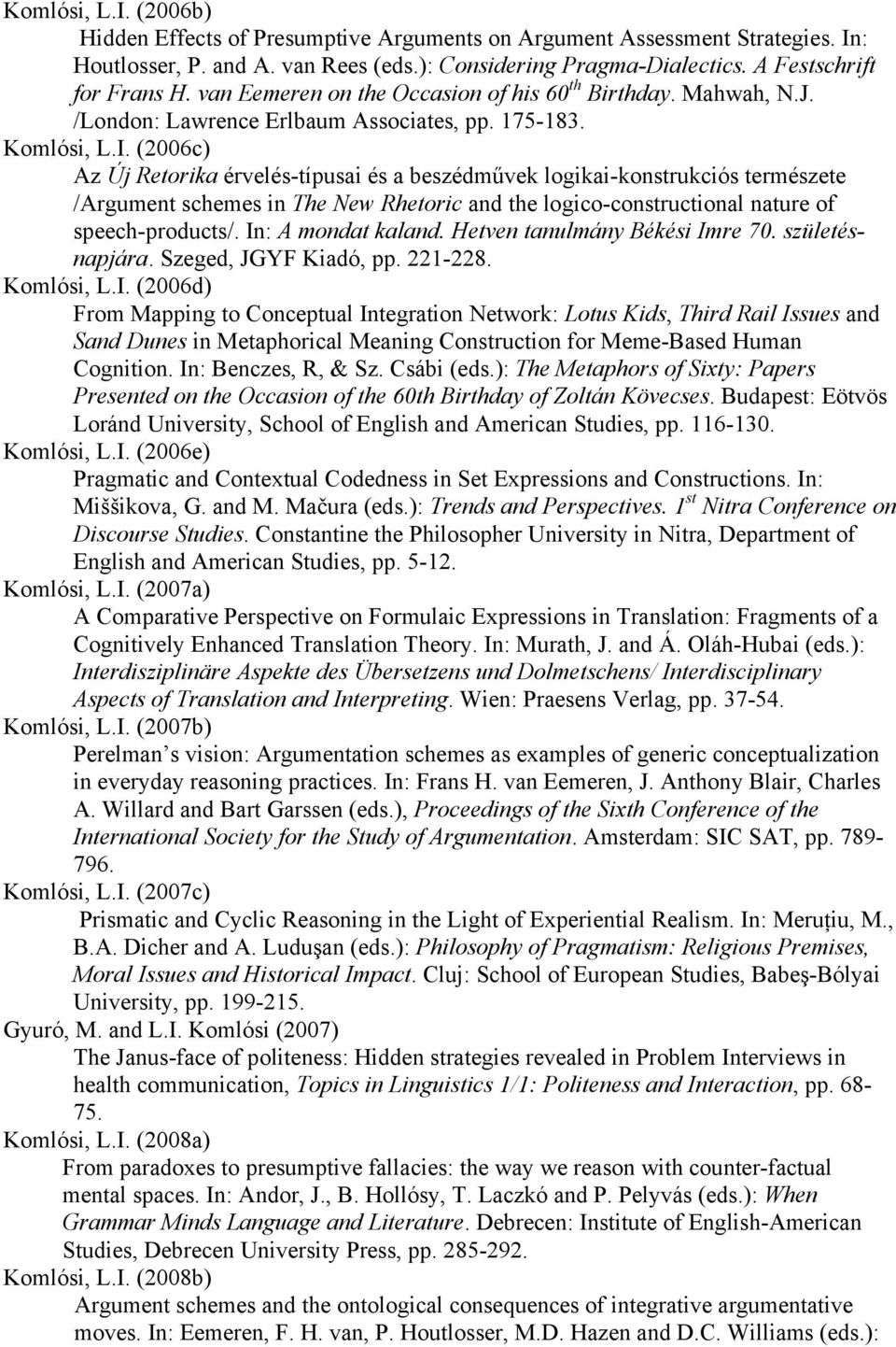 (2006c) Az Új Retorika érvelés-típusai és a beszédművek logikai-konstrukciós természete /Argument schemes in The New Rhetoric and the logico-constructional nature of speech-products/.