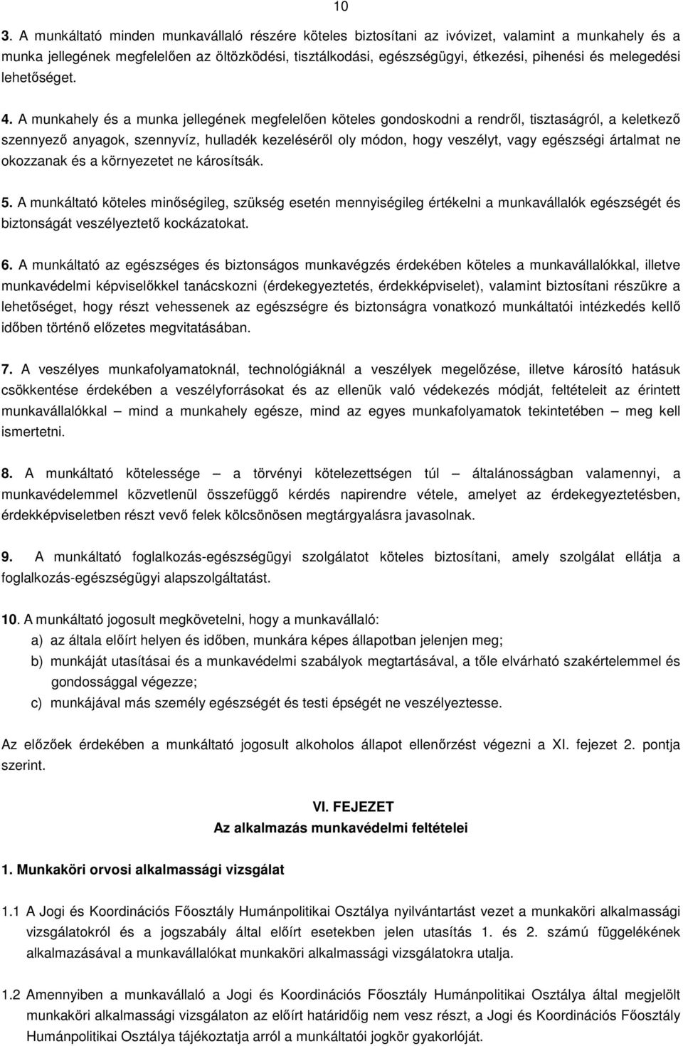 A munkahely és a munka jellegének megfelelően köteles gondoskodni a rendről, tisztaságról, a keletkező szennyező anyagok, szennyvíz, hulladék kezeléséről oly módon, hogy veszélyt, vagy egészségi