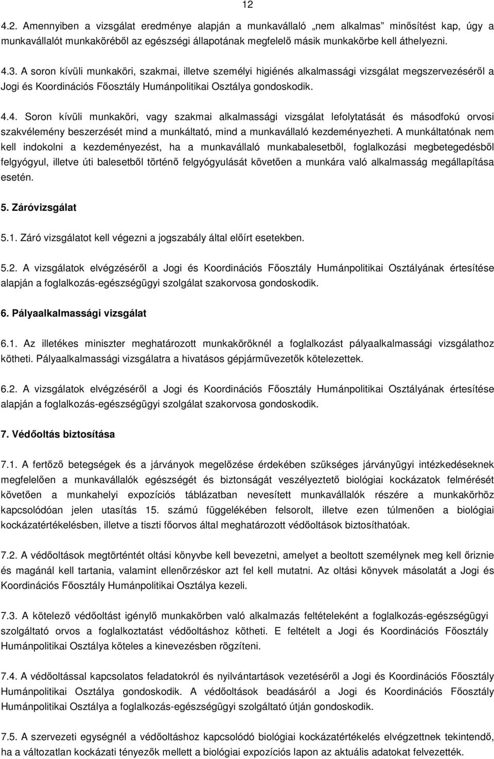 4. Soron kívüli munkaköri, vagy szakmai alkalmassági vizsgálat lefolytatását és másodfokú orvosi szakvélemény beszerzését mind a munkáltató, mind a munkavállaló kezdeményezheti.