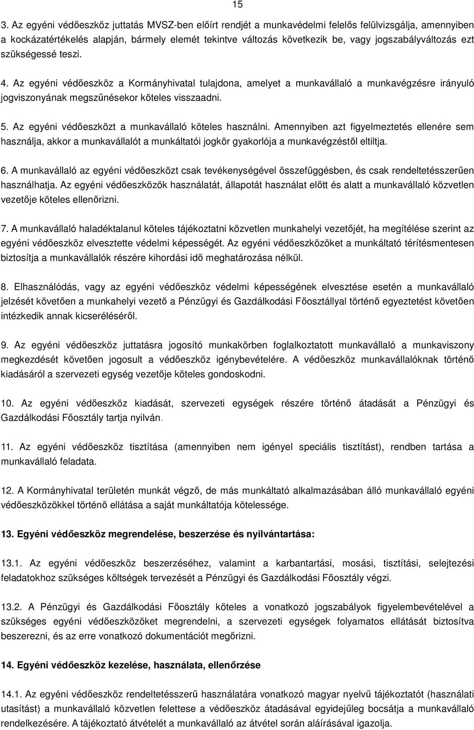 Az egyéni védőeszközt a munkavállaló köteles használni. Amennyiben azt figyelmeztetés ellenére sem használja, akkor a munkavállalót a munkáltatói jogkör gyakorlója a munkavégzéstől eltiltja. 6.