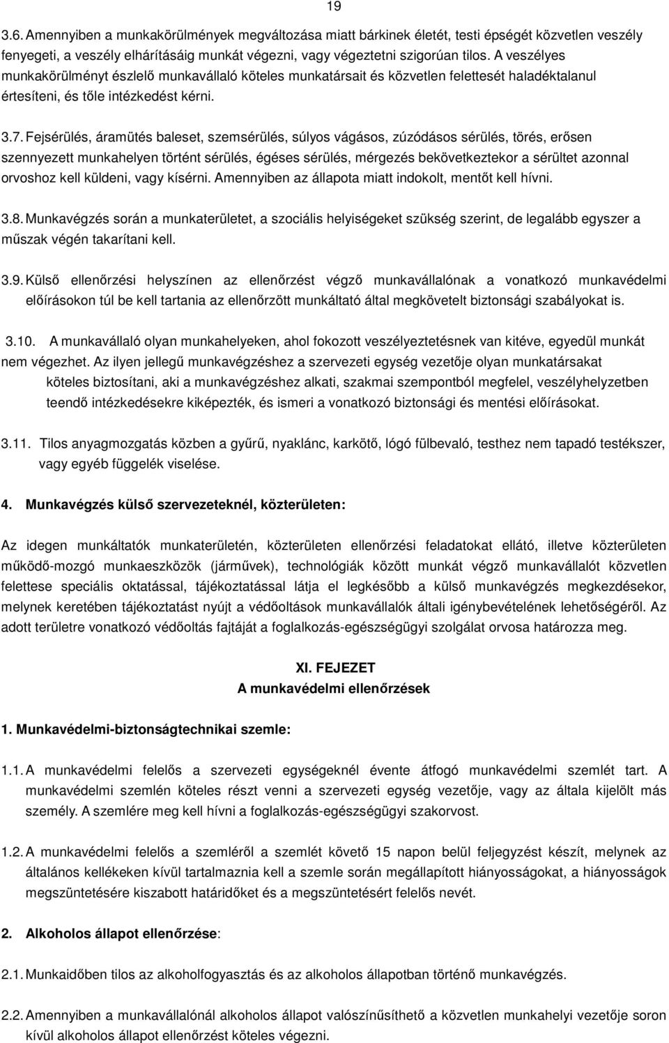 Fejsérülés, áramütés baleset, szemsérülés, súlyos vágásos, zúzódásos sérülés, törés, erősen szennyezett munkahelyen történt sérülés, égéses sérülés, mérgezés bekövetkeztekor a sérültet azonnal