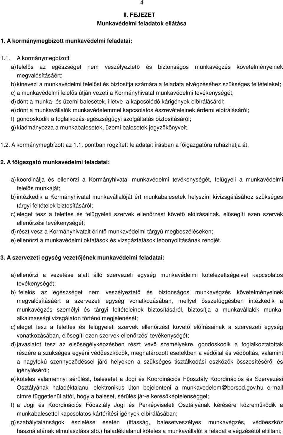 1. A kormánymegbízott a) felelős az egészséget nem veszélyeztető és biztonságos munkavégzés követelményeinek megvalósításáért; b) kinevezi a munkavédelmi felelőst és biztosítja számára a feladata