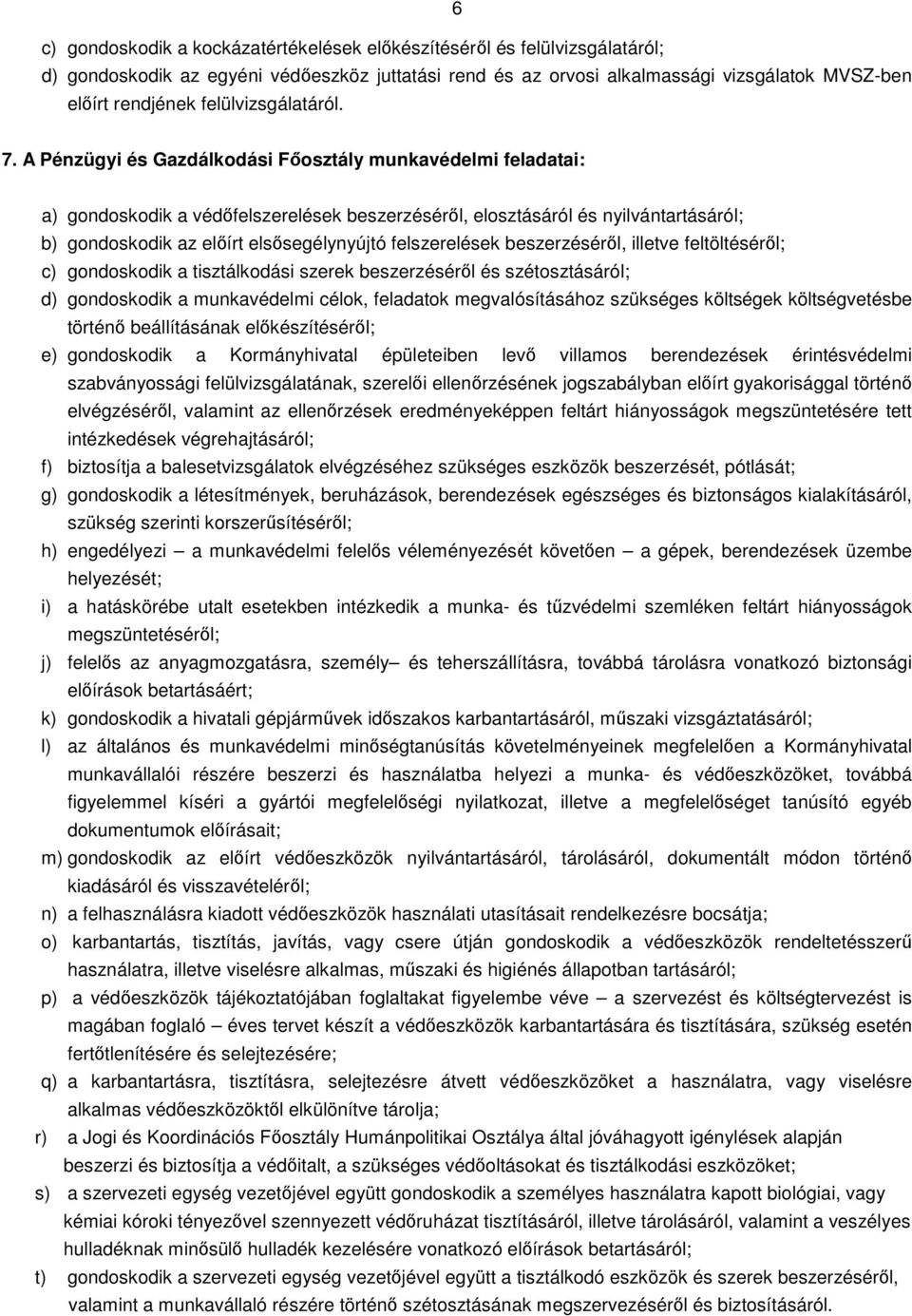 A Pénzügyi és Gazdálkodási Főosztály munkavédelmi feladatai: a) gondoskodik a védőfelszerelések beszerzéséről, elosztásáról és nyilvántartásáról; b) gondoskodik az előírt elsősegélynyújtó