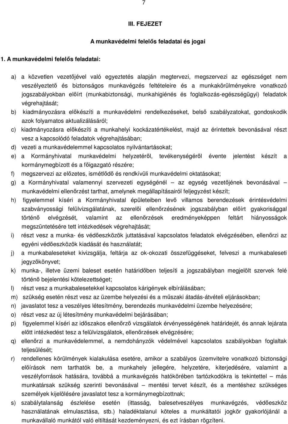 munkakörülményekre vonatkozó jogszabályokban előírt (munkabiztonsági, munkahigiénés és foglalkozás-egészségügyi) feladatok végrehajtását; b) kiadmányozásra előkészíti a munkavédelmi rendelkezéseket,