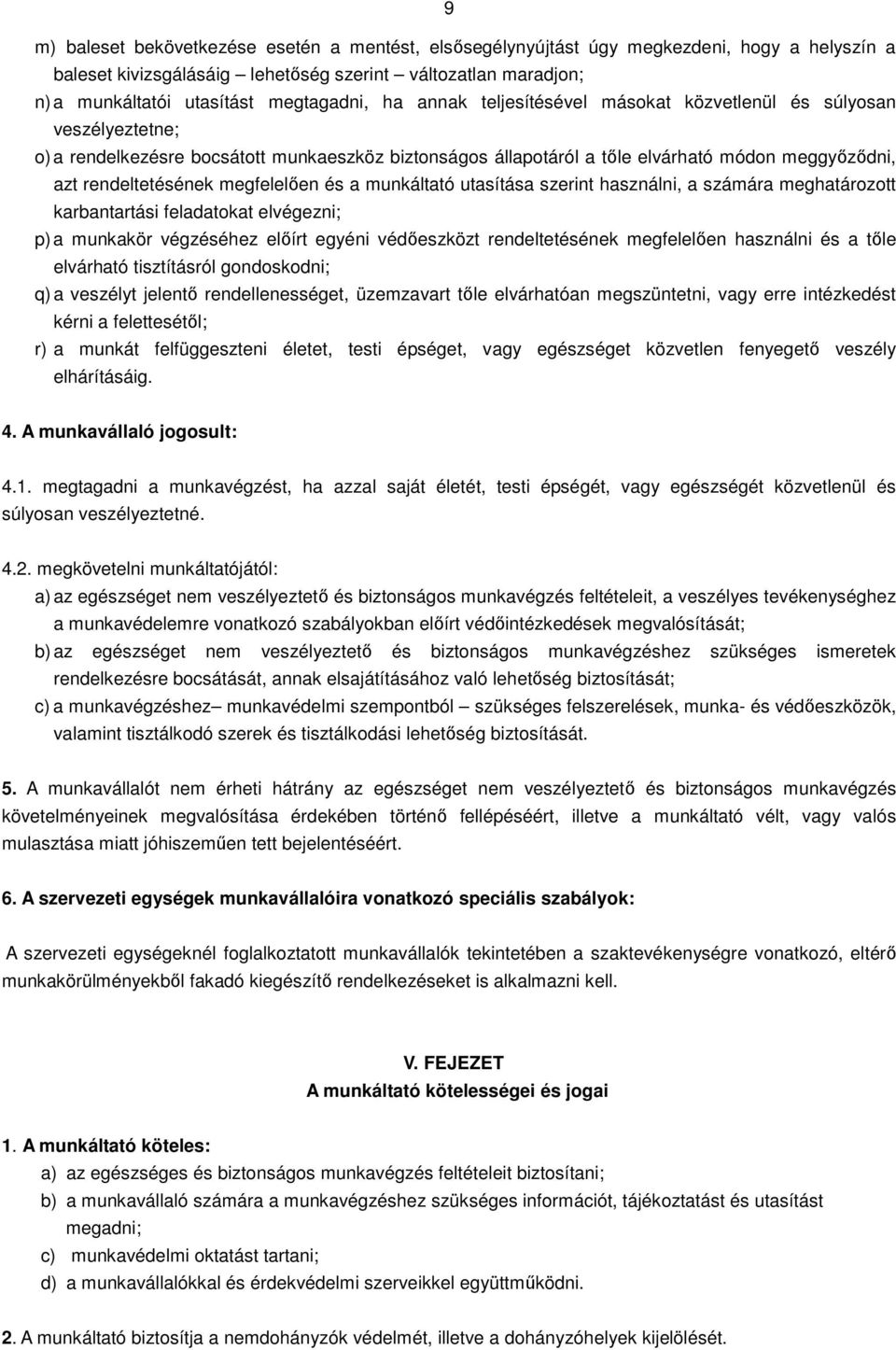 megfelelően és a munkáltató utasítása szerint használni, a számára meghatározott karbantartási feladatokat elvégezni; p) a munkakör végzéséhez előírt egyéni védőeszközt rendeltetésének megfelelően