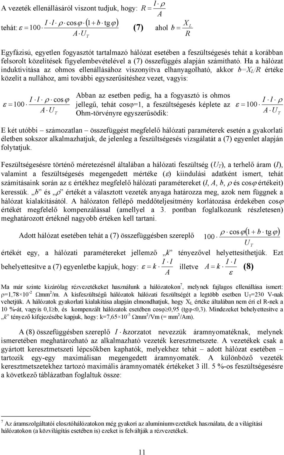 Ha a háózat iduktivitása az ohmos eeáásához viszoyítva ehayagoható, akkor bx /R értéke közeít a uához, ami további egyszerűsítéshez vezet, vagyis: ρ cosϕ 00 A T Abba az esetbe pedig, ha a fogyasztó