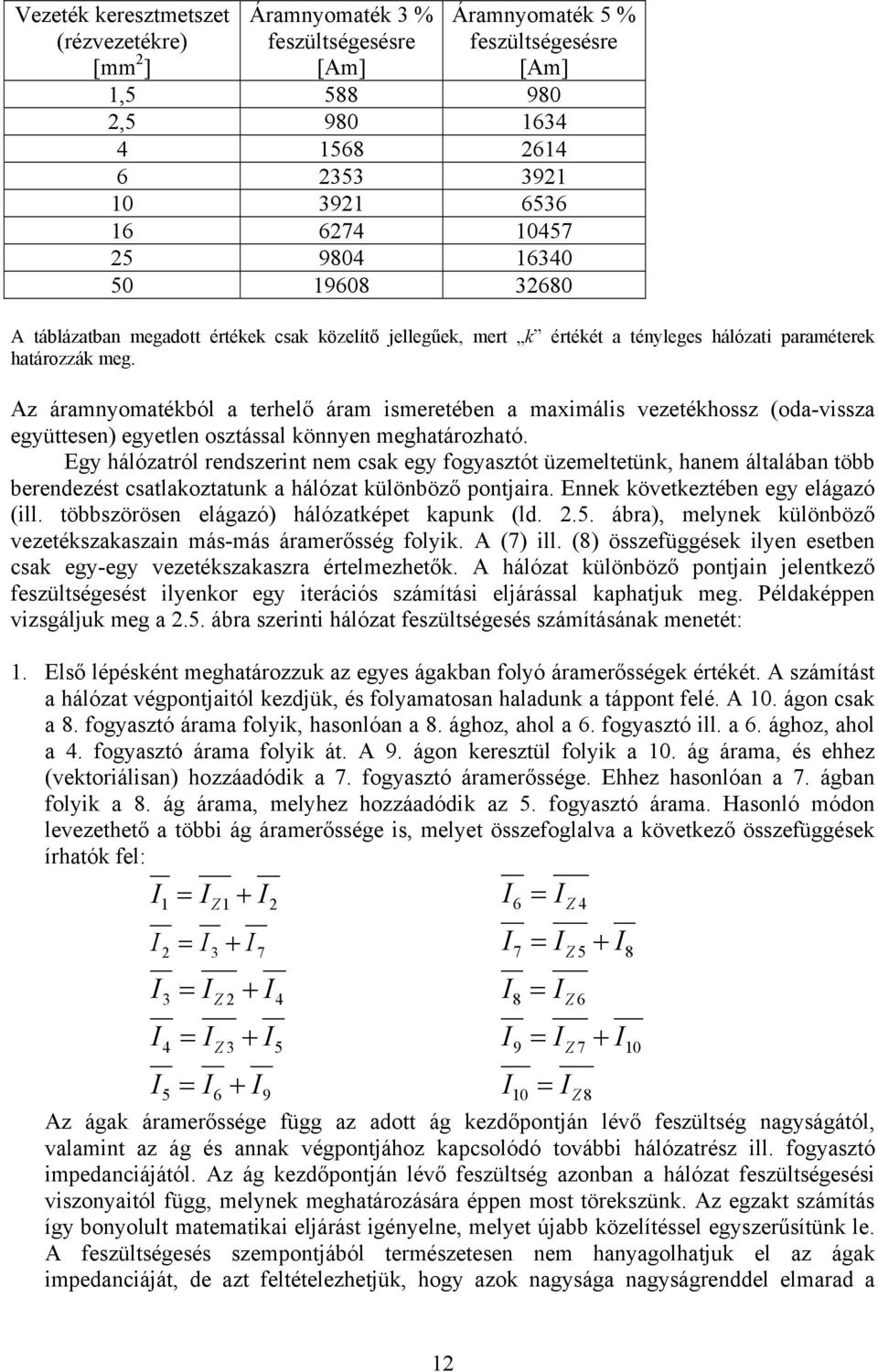 Az áramyomatékbó a terheő áram ismeretébe a maximáis vezetékhossz (oda-vissza együttese) egyete osztássa köye meghatározható.