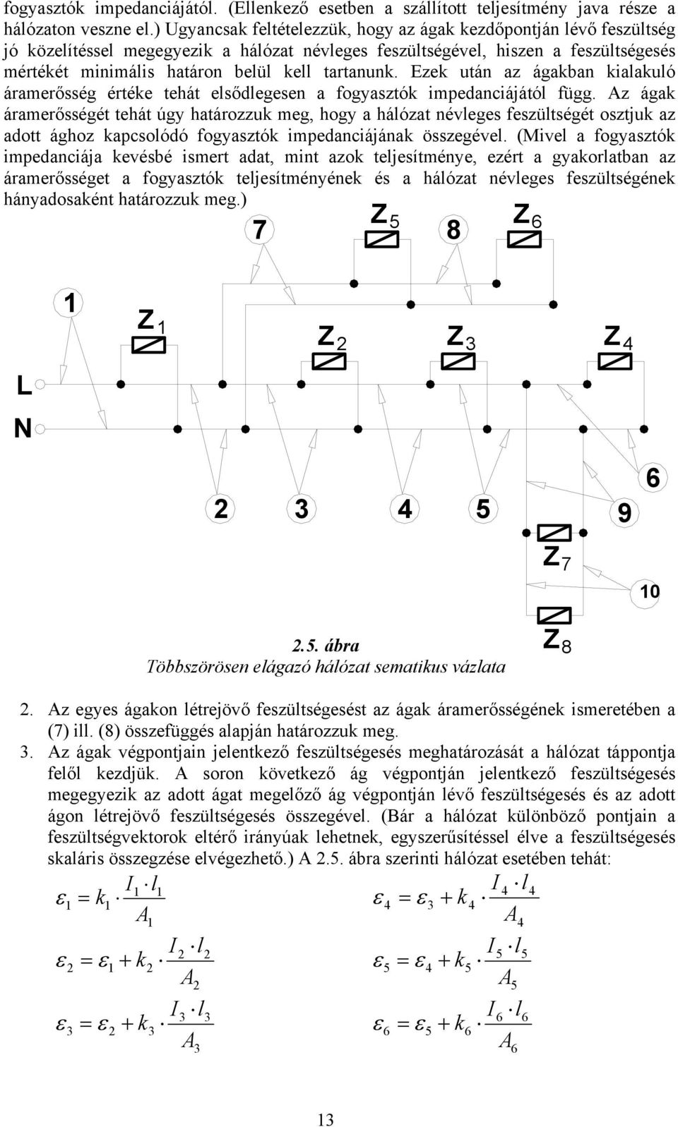 Ezek utá az ágakba kiaakuó áramerősség értéke tehát esődegese a fogyasztók impedaciájátó függ.