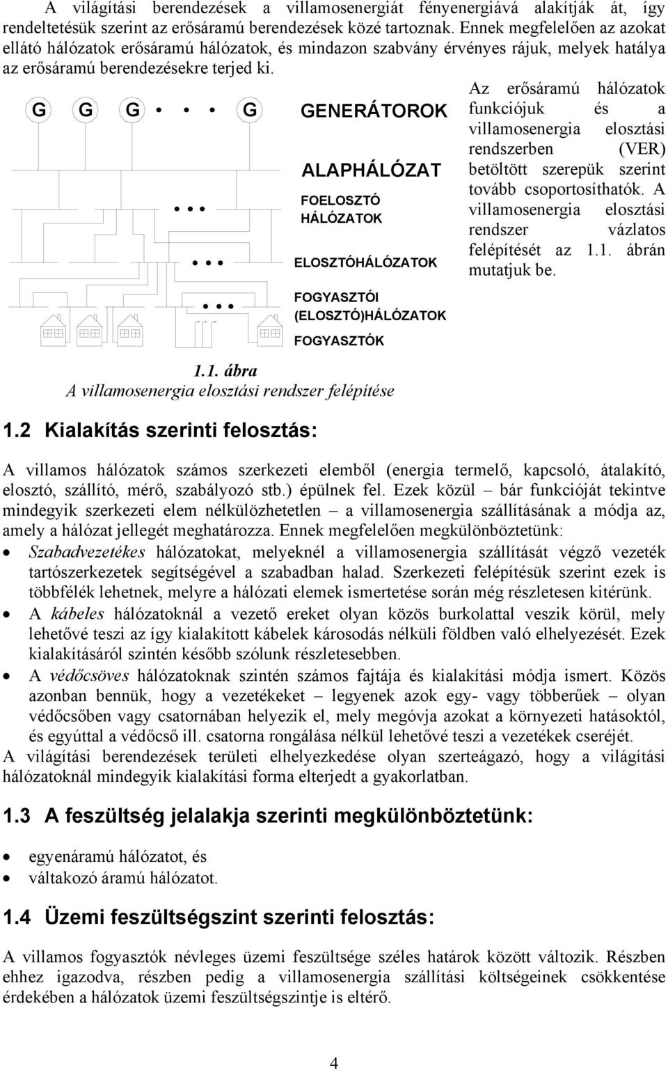 Az erősáramú háózatok G G G G GENERÁTOROK fukciójuk és a viamoseergia eosztási redszerbe (VER) AAPHÁÓZAT betötött szerepük szerit.. ábra A viamoseergia eosztási redszer feépítése.