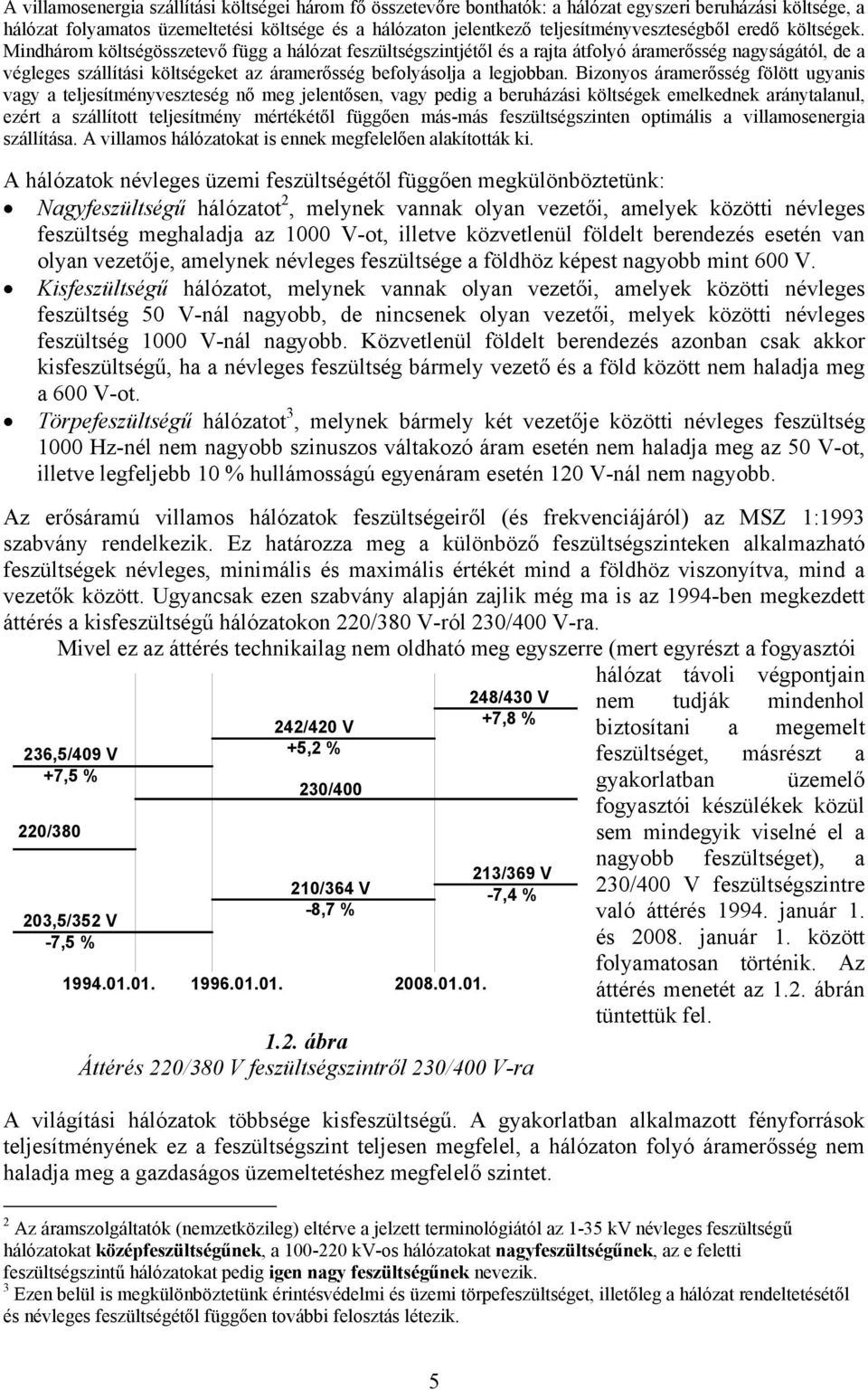 Bizoyos áramerősség föött ugyais vagy a tejesítméyveszteség ő meg jeetőse, vagy pedig a beruházási kötségek emekedek aráytaau, ezért a száított tejesítméy mértékétő függőe más-más feszütségszite