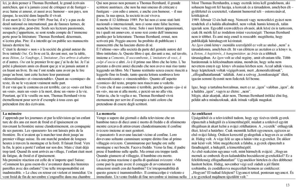 Seuls ses lecteurs passionnés, auxquels j appartiens, se sont rendu compte de l immense perte pour la littérature: Thomas Bernhard, désormais, n écrira plus.