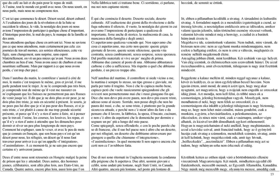 A l exaltation des jours de la révolution et de la fuite se succèdent le silence, le vide, la nostalgie des jours où nous avions l impression de participer à quelque chose d important, d historique