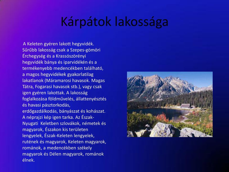 lakatlanok (Máramarosi havasok. Magas Tátra, Fogarasi havasok stb.), vagy csak igen gyéren lakottak.