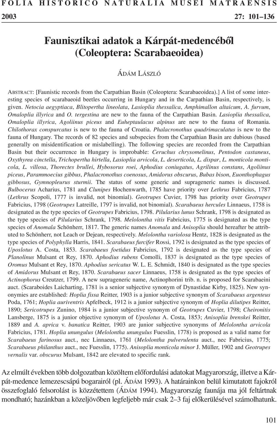 Netocia aegyptiaca, Blitopertha lineolata, Lasioplia thessalica, Amphimallon altaicum, A. furvum, Omaloplia illyrica and O. tergestina are new to the fauna of the Carpathian Basin.