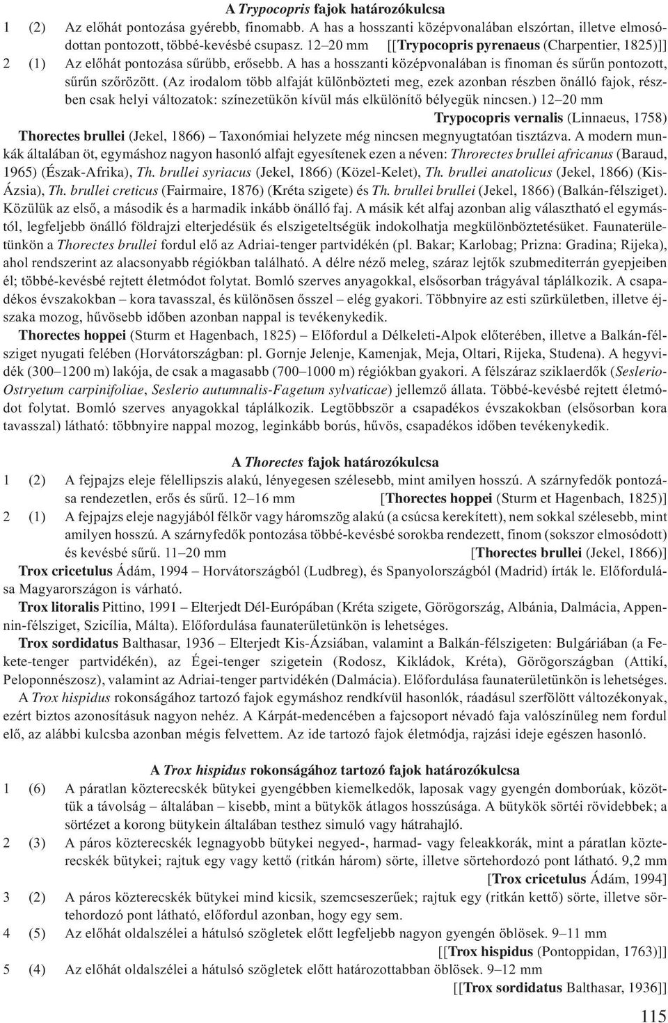 (Az irodalom több alfaját különbözteti meg, ezek azonban részben önálló fajok, részben csak helyi változatok: színezetükön kívül más elkülönítő bélyegük nincsen.