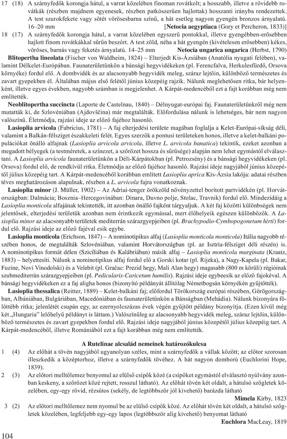 16 20 mm [Netocia aegyptiaca (Gory et Percheron, 1833)] 18 (17) A szárnyfedők korongja hátul, a varrat közelében egyszerű pontokkal, illetve gyengébben-erősebben hajlott finom rovátkákkal sűrűn