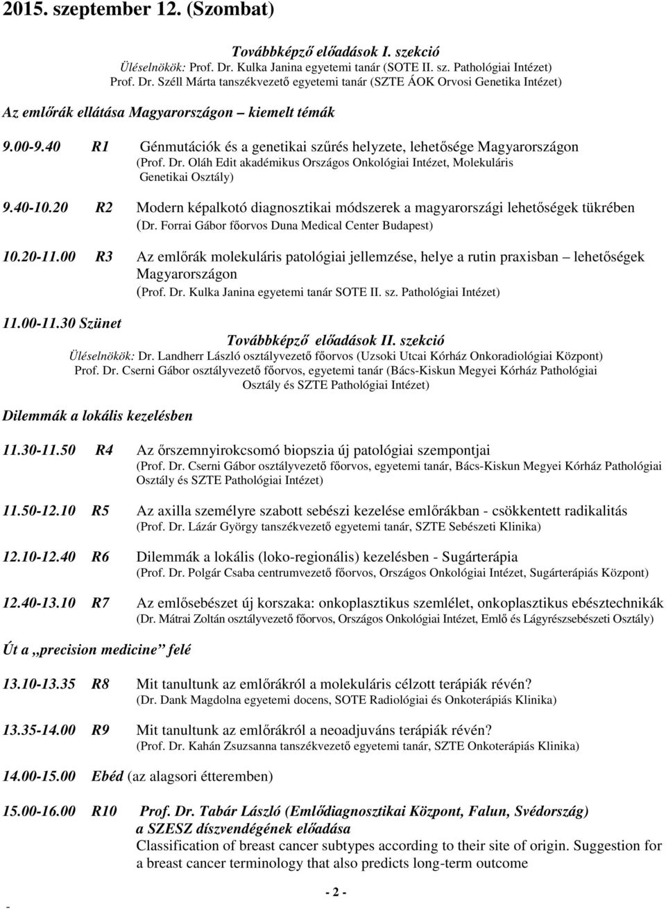 009.40 R1 Génmutációk és a genetikai szűrés helyzete, lehetősége Magyarországon (Prof. Dr. Oláh Edit akadémikus Országos Onkológiai Intézet, Molekuláris Genetikai Osztály) 9.4010.