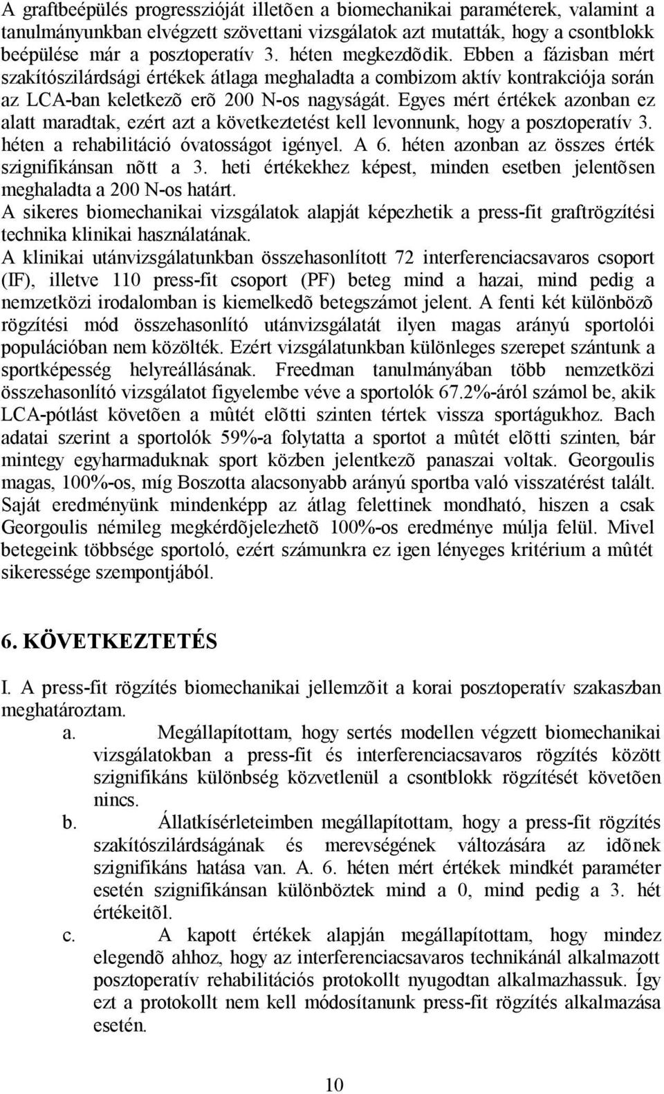 Egyes mért értékek azonban ez alatt maradtak, ezért azt a következtetést kell levonnunk, hogy a posztoperatív 3. héten a rehabilitáció óvatosságot igényel. A 6.