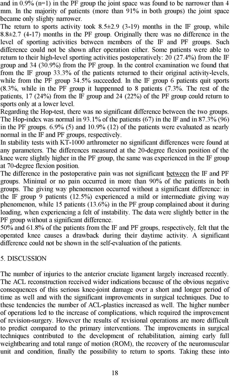 Originally there was no difference in the level of sporting activities between members of the IF and PF groups. Such difference could not be shown after operation either.