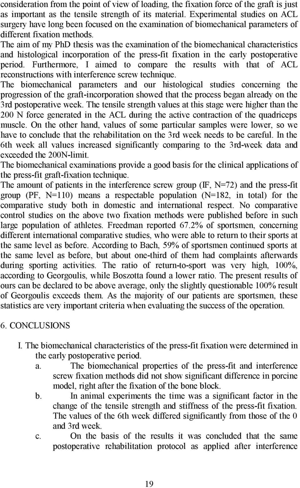 The aim of my PhD thesis was the examination of the biomechanical characteristics and histological incorporation of the press-fit fixation in the early postoperative period.