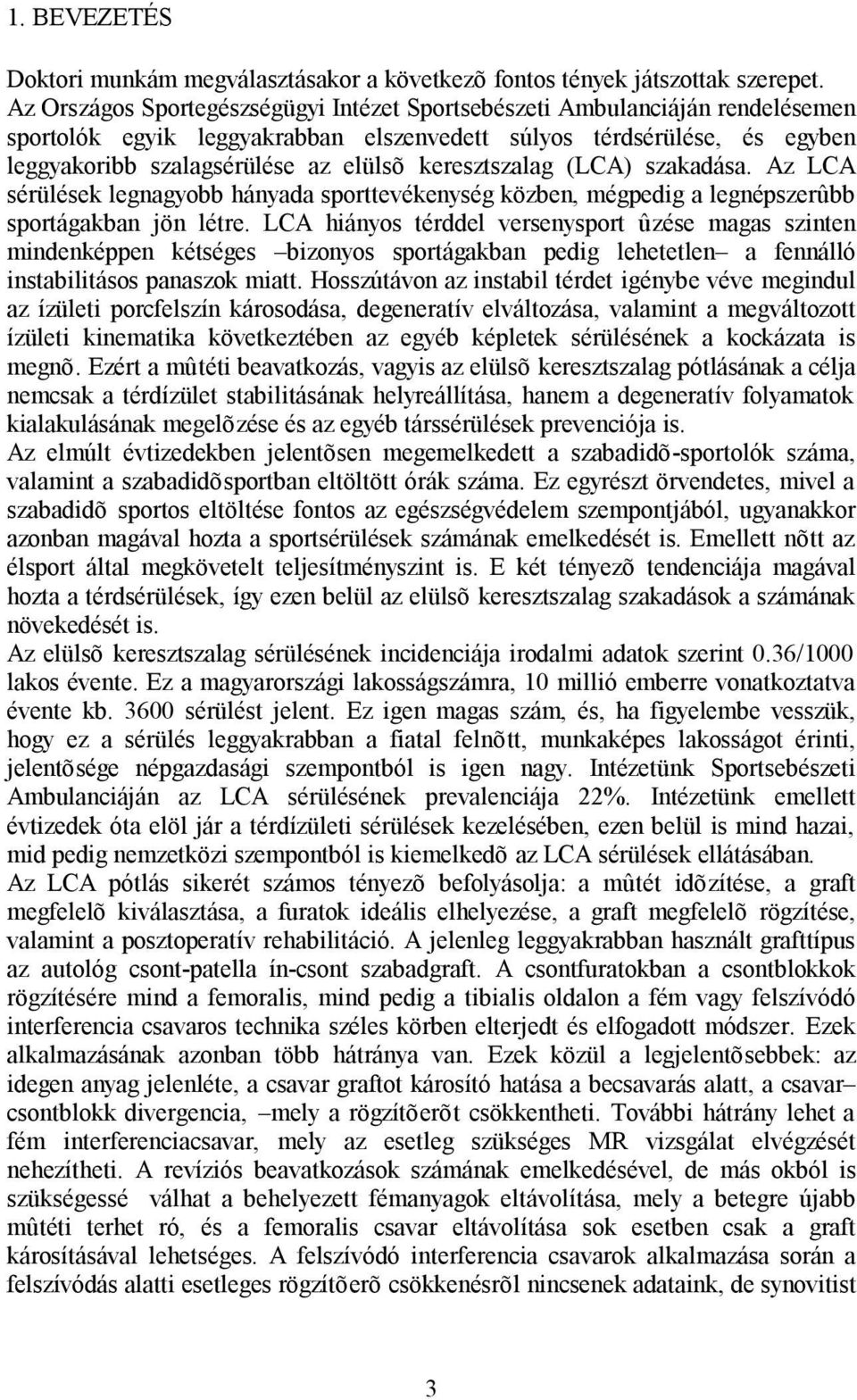 keresztszalag (LCA) szakadása. Az LCA sérülések legnagyobb hányada sporttevékenység közben, mégpedig a legnépszerûbb sportágakban jön létre.