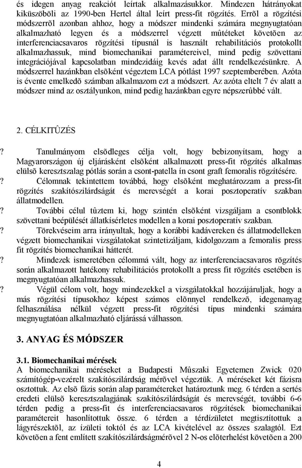 használt rehabilitációs protokollt alkalmazhassuk, mind biomechanikai paramétereivel, mind pedig szövettani integrációjával kapcsolatban mindezidáig kevés adat állt rendelkezésünkre.