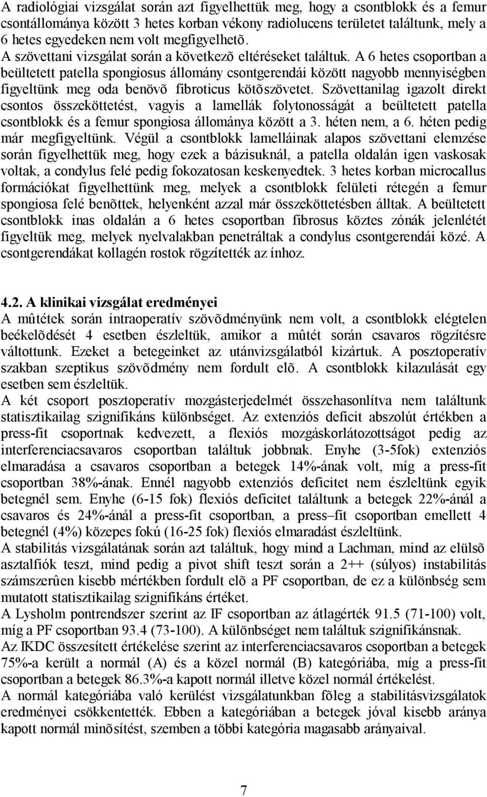 A 6 hetes csoportban a beültetett patella spongiosus állomány csontgerendái között nagyobb mennyiségben figyeltünk meg oda benövõ fibroticus kötõszövetet.