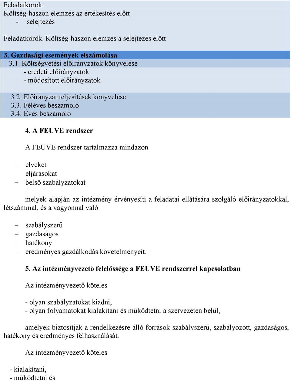 A FEUVE rendszer A FEUVE rendszer tartalmazza mindazon elveket eljárásokat belső szabályzatokat melyek alapján az intézmény érvényesíti a feladatai ellátására szolgáló előirányzatokkal, létszámmal,