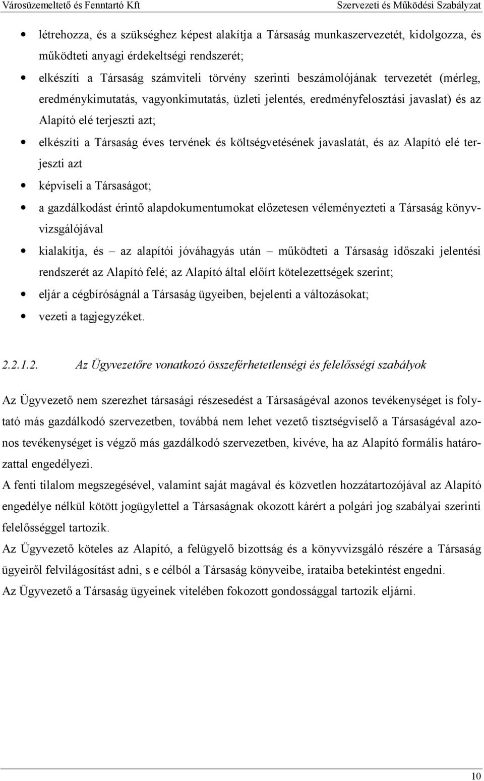 javaslatát, és az Alapító elé terjeszti azt képviseli a Társaságot; a gazdálkodást érintő alapdokumentumokat előzetesen véleményezteti a Társaság könyvvizsgálójával kialakítja, és az alapítói