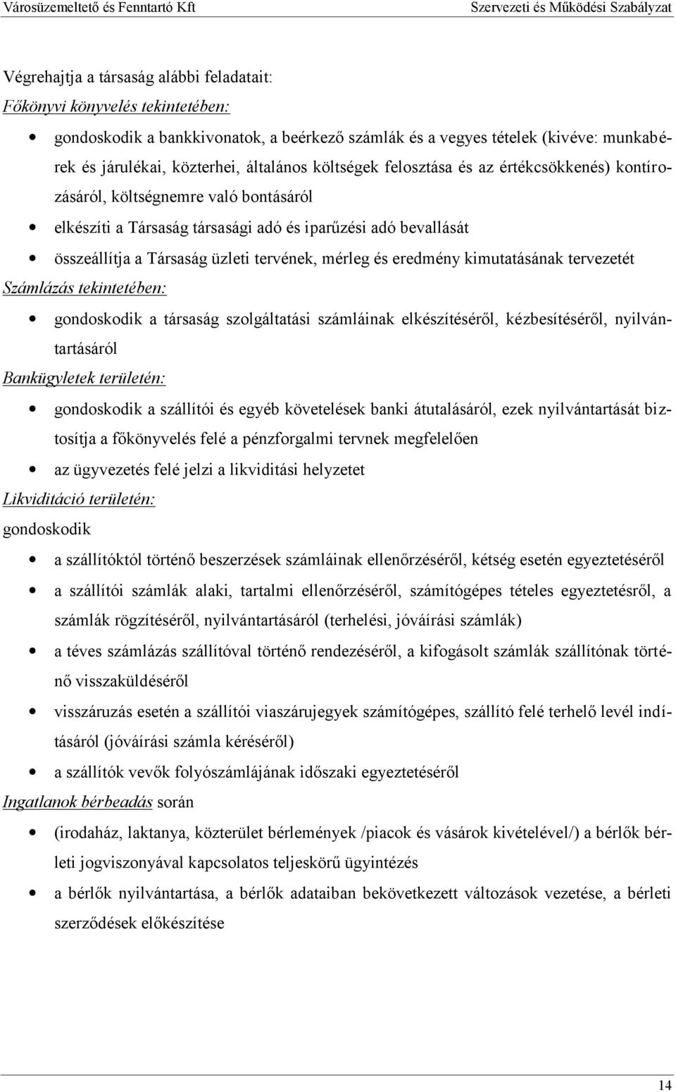 és eredmény kimutatásának tervezetét Számlázás tekintetében: gondoskodik a társaság szolgáltatási számláinak elkészítéséről, kézbesítéséről, nyilvántartásáról Bankügyletek területén: gondoskodik a