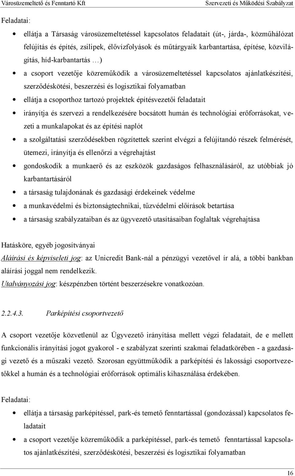 építésvezetői feladatait irányítja és szervezi a rendelkezésére bocsátott humán és technológiai erőforrásokat, vezeti a munkalapokat és az építési naplót a szolgáltatási szerződésekben rögzítettek