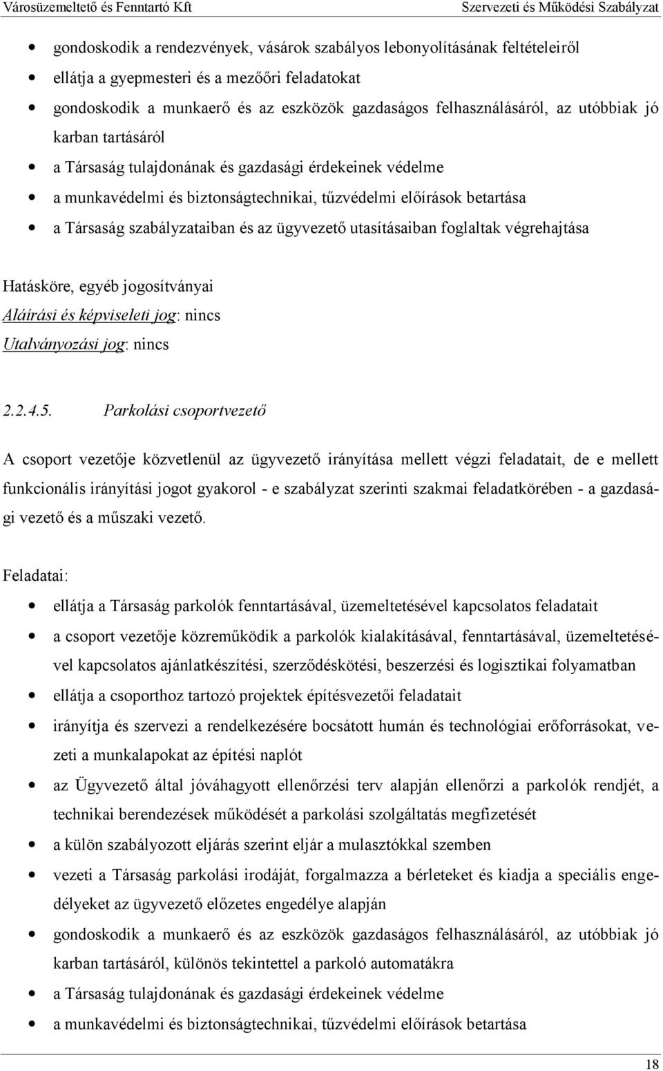 utasításaiban foglaltak végrehajtása Hatásköre, egyéb jogosítványai Aláírási és képviseleti jog: nincs Utalványozási jog: nincs 2.2.4.5.