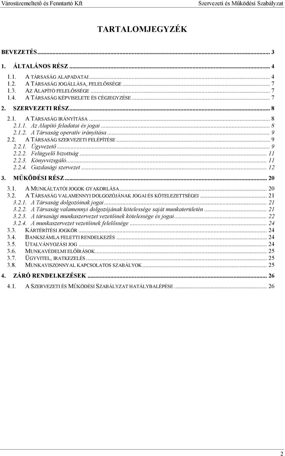 .. 9 2.2.2. Felügyelő bizottság... 11 2.2.3. Könyvvizsgáló... 11 2.2.4. Gazdasági szervezet... 12 3. MŰKÖDÉSI RÉSZ... 20 3.1. A MUNKÁLTATÓI JOGOK GYAKORLÁSA... 20 3.2. A TÁRSASÁG VALAMENNYI DOLGOZÓJÁNAK JOGAI ÉS KÖTELEZETTSÉGEI.