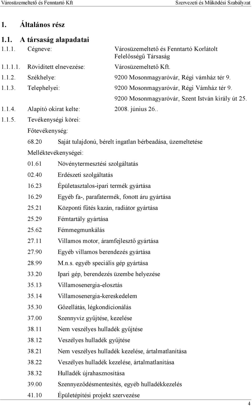 Tevékenységi körei: Főtevékenység: 9200 Mosonmagyaróvár, Szent István király út 25. 68.20 Saját tulajdonú, bérelt ingatlan bérbeadása, üzemeltetése Melléktevékenységei: 01.